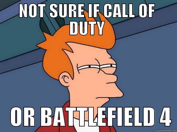 NOT SURE IF CALL OF DUTY    OR BATTLEFIELD 4 Futurama Fry