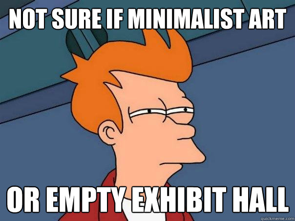 Not sure if Minimalist art 
 or empty exhibit hall
  Futurama Fry