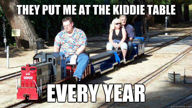 They put me at the kiddie table every year  