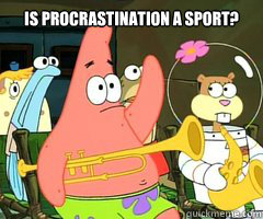 is procrastination a sport?   Band Patrick