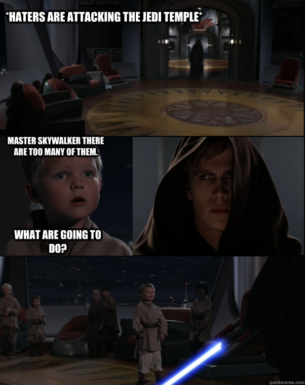 *Haters are attacking the Jedi Temple* Master Skywalker there are too many of them.  What are going to do? - *Haters are attacking the Jedi Temple* Master Skywalker there are too many of them.  What are going to do?  Star Wars Meme