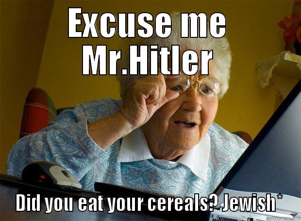 bad gramy - EXCUSE ME MR.HITLER DID YOU EAT YOUR CEREALS? JEWISH* Grandma finds the Internet