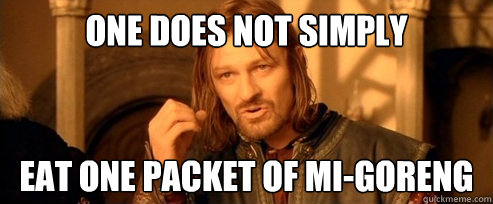 One does not simply Eat one packet of mi-goreng - One does not simply Eat one packet of mi-goreng  One Does Not Simply