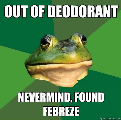 Out of Deodorant  Nevermind, found Febreze  Foul Bachelor Frog