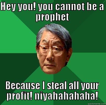 HEY YOU! YOU CANNOT BE A PROPHET BECAUSE I STEAL ALL YOUR PROFIT! NIYAHAHAHAHA! High Expectations Asian Father