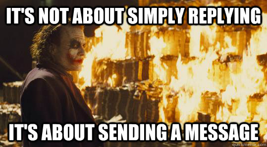 It's not about simply replying It's about sending a message  burning joker