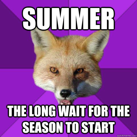 SUMMER THE LONG WAIT FOR THE SEASON TO START - SUMMER THE LONG WAIT FOR THE SEASON TO START  Forensics Fox