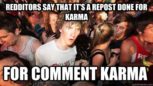 Redditors say that it's a repost done for Karma For comment Karma  Sudden Clarity Clarence