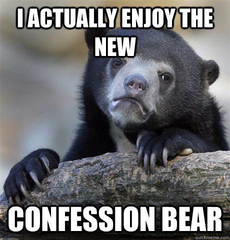I actually Enjoy the new  Confession Bear  Confession Bear