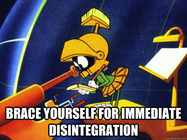  Brace yourself for immediate disintegration  Marvin the Martian