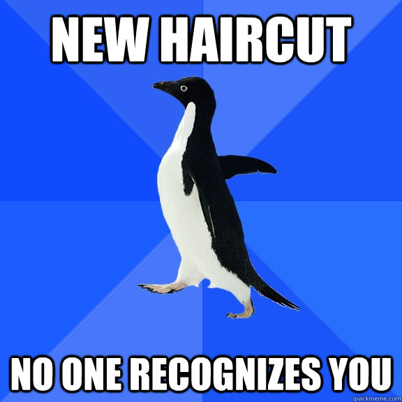 new haircut no one recognizes you  Socially Awkward Penguin