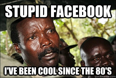 Stupid facebook I've been cool since the 80's - Stupid facebook I've been cool since the 80's  Kony
