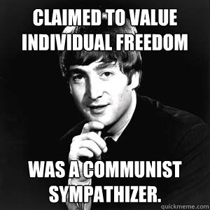claimed to value individual freedom was a communist sympathizer. - claimed to value individual freedom was a communist sympathizer.  john lennon