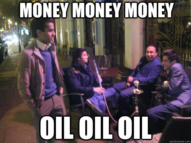 MONEY MONEY MONEY OIL OIL OIL - MONEY MONEY MONEY OIL OIL OIL  Wealthy Arabs