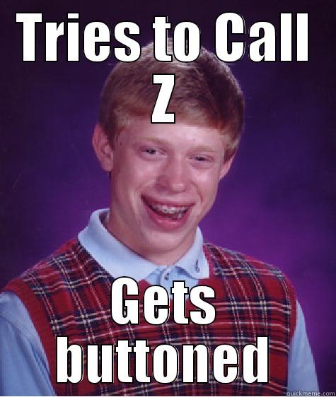 TRIES TO CALL Z GETS BUTTONED Bad Luck Brian