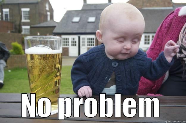  NO PROBLEM drunk baby