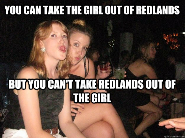 you can take the girl out of redlands but you can't take redlands out of the girl  Natalie meme