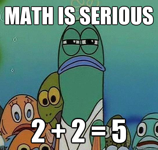 math is serious 2 + 2 = 5  Serious fish SpongeBob