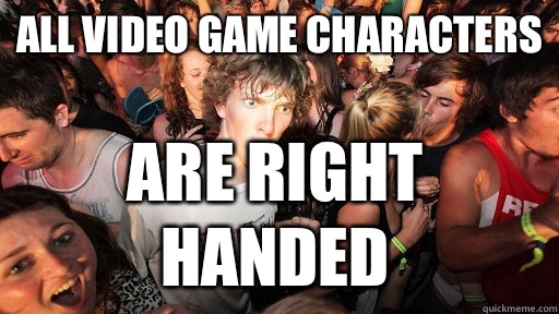 All video game characters  Are right handed   Sudden Clarity Clarence