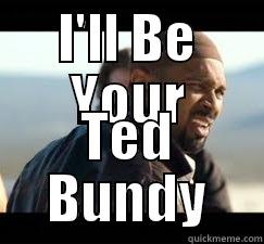 I'LL BE YOUR TED BUNDY Misc