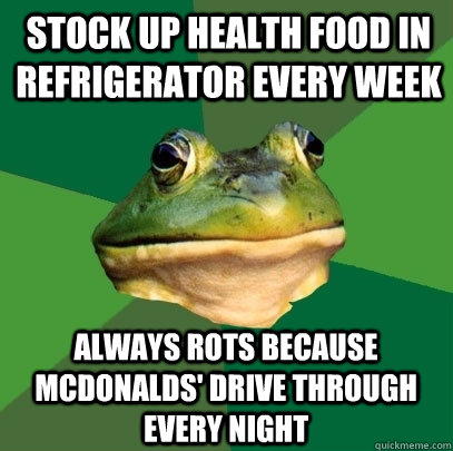 stock up health food in refrigerator every week always rots because mcdonalds' drive through every night  Foul Bachelor Frog
