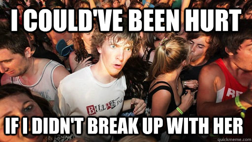 i could've been hurt if i didn't break up with her - i could've been hurt if i didn't break up with her  Sudden Clarity Clarence