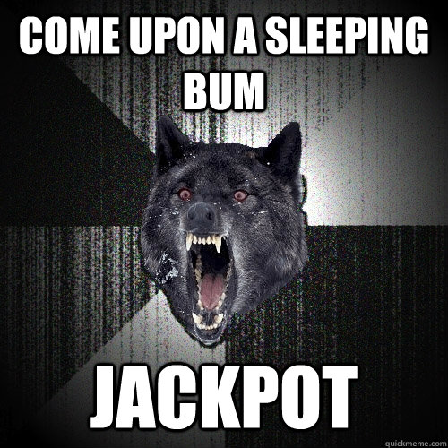 Come upon a sleeping bum jackpot  Insanity Wolf