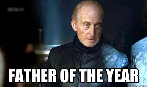  Father of the Year -  Father of the Year  Scumbag Tywin