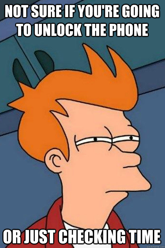 not sure if you're going to unlock the phone or just checking time - not sure if you're going to unlock the phone or just checking time  iphone not sure if going to unlock