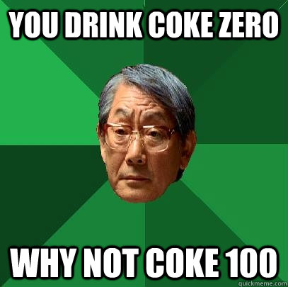 you drink coke zero why not coke 100 - you drink coke zero why not coke 100  High Expectations Asian Father