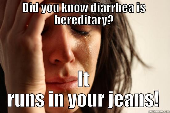 Upset Stomach - DID YOU KNOW DIARRHEA IS HEREDITARY? IT RUNS IN YOUR JEANS! First World Problems