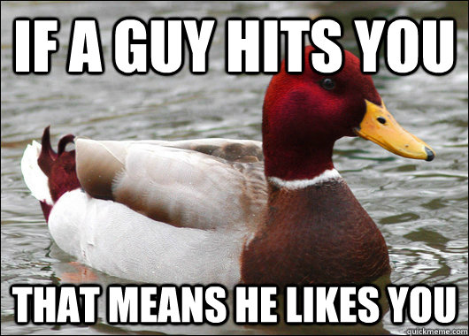If a guy hits you that means he likes you  Malicious Advice Mallard