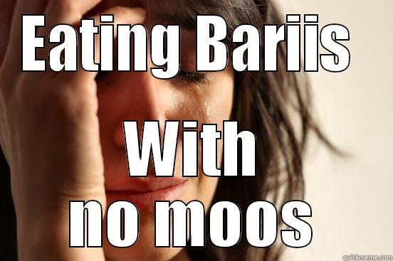 EATING BARIIS  WITH NO MOOS First World Problems