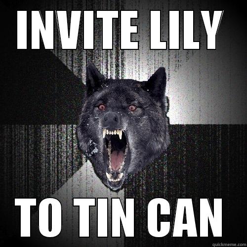 INVITE LILY TO TIN CAN Insanity Wolf