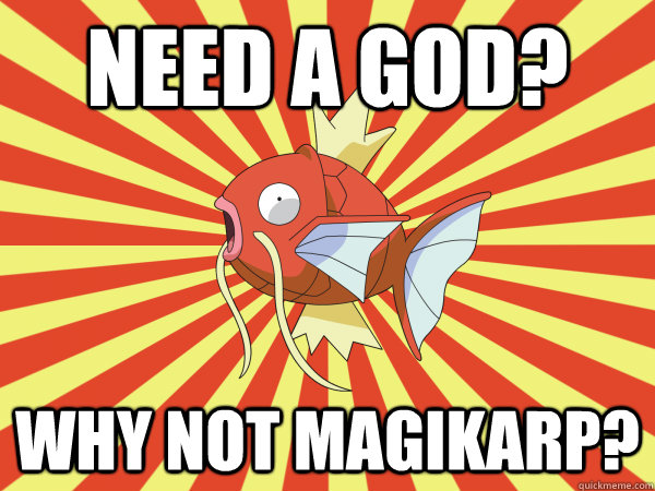 Need a God? Why not magikarp? - Need a God? Why not magikarp?  Why Not Magikarp