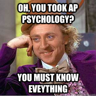 Oh, You took AP Psychology? You must know eveything  Creepy Wonka