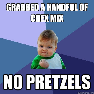 Grabbed a handful of chex mix no pretzels - Grabbed a handful of chex mix no pretzels  Success Kid