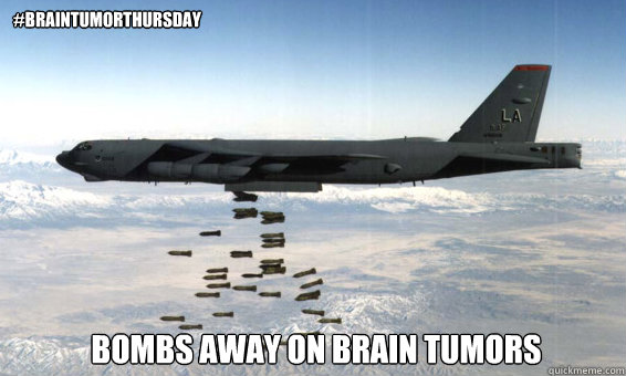 #BrainTumorThursday Bombs away on brain tumors - #BrainTumorThursday Bombs away on brain tumors  Bomb brain tumors