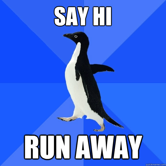 Say Hi run away  Socially Awkward Penguin