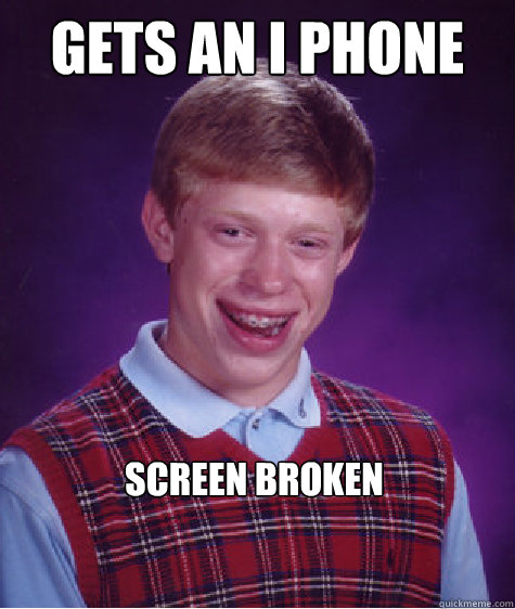 gets an i phone screen broken  Bad Luck Brian