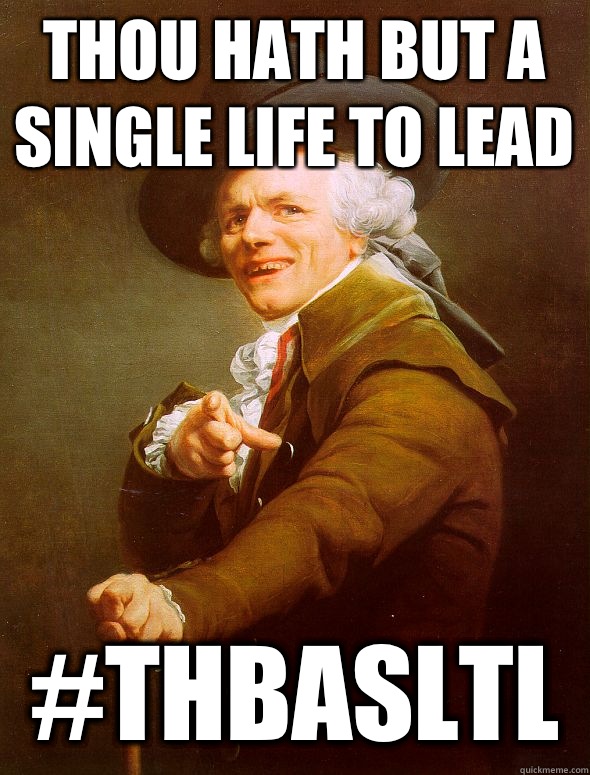 Thou hath but a single life to lead #THBASLTL  Joseph Ducreux