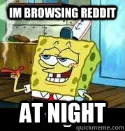 im browsing reddit at night   At night