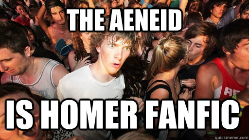 The aeneid is homer fanfic  Sudden Clarity Clarence