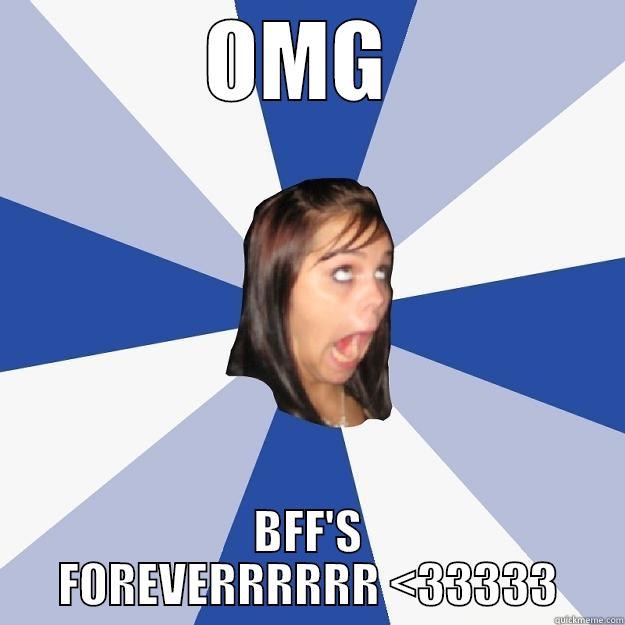 OMG  BFF'S FOREVERRRRRR <33333 Annoying Facebook Girl