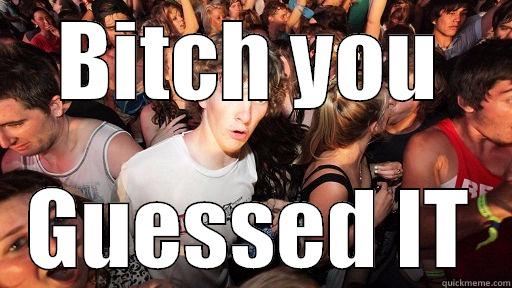 BITCH YOU GUESSED IT Sudden Clarity Clarence