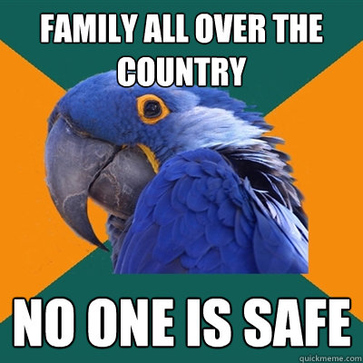 Family all over the country No one is safe  Paranoid Parrot