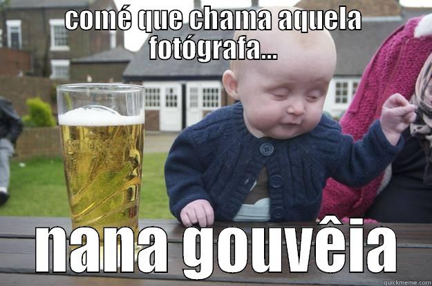 COMÉ QUE CHAMA AQUELA FOTÓGRAFA...  NANA GOUVÊIA drunk baby