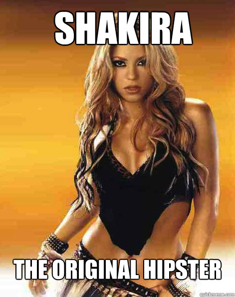 Shakira The original hipster  Hipster Shakira
