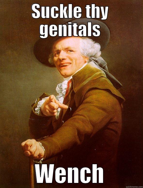 Suck My Dick - SUCKLE THY GENITALS WENCH Joseph Ducreux