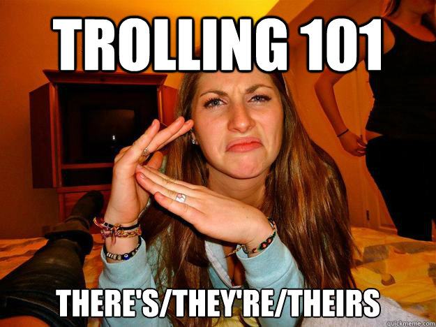 TROLLING 101 THERE'S/THEY'RE/THEIRS  Bree